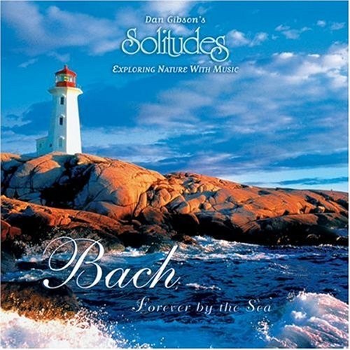 Dan Gibson&#39;s Solitudes - Bach Forever By the Sea Genre: New Age Artist: Dan Gibson&#39;s Solitu...